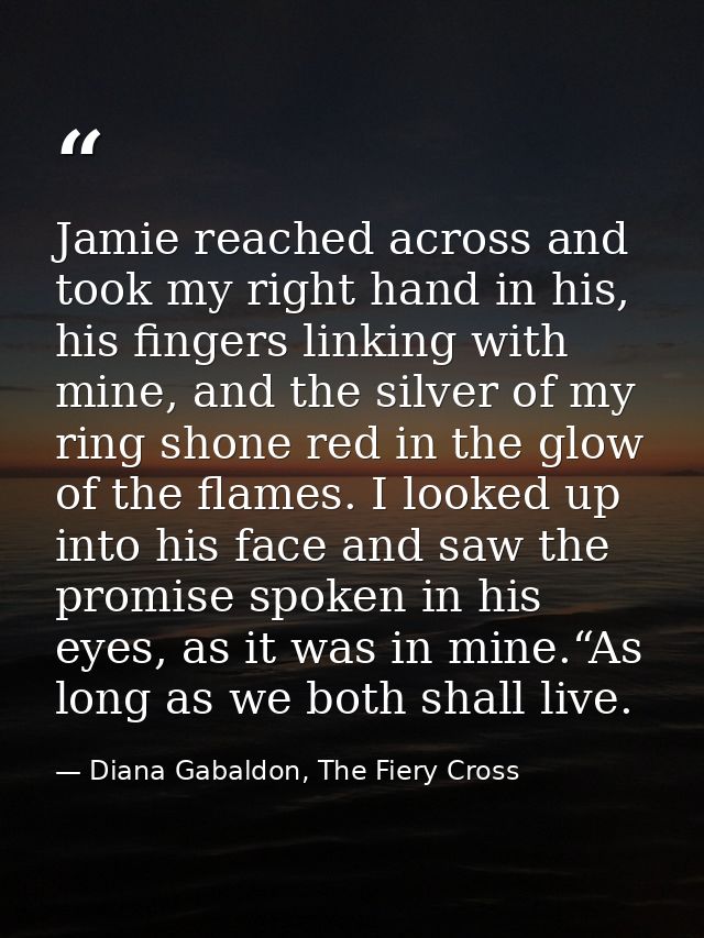 Jamie reached across and took my right hand in his, his fingers linking with mine, and the silver of my ring shone red i — Diana Gabaldon, The Fiery Cross