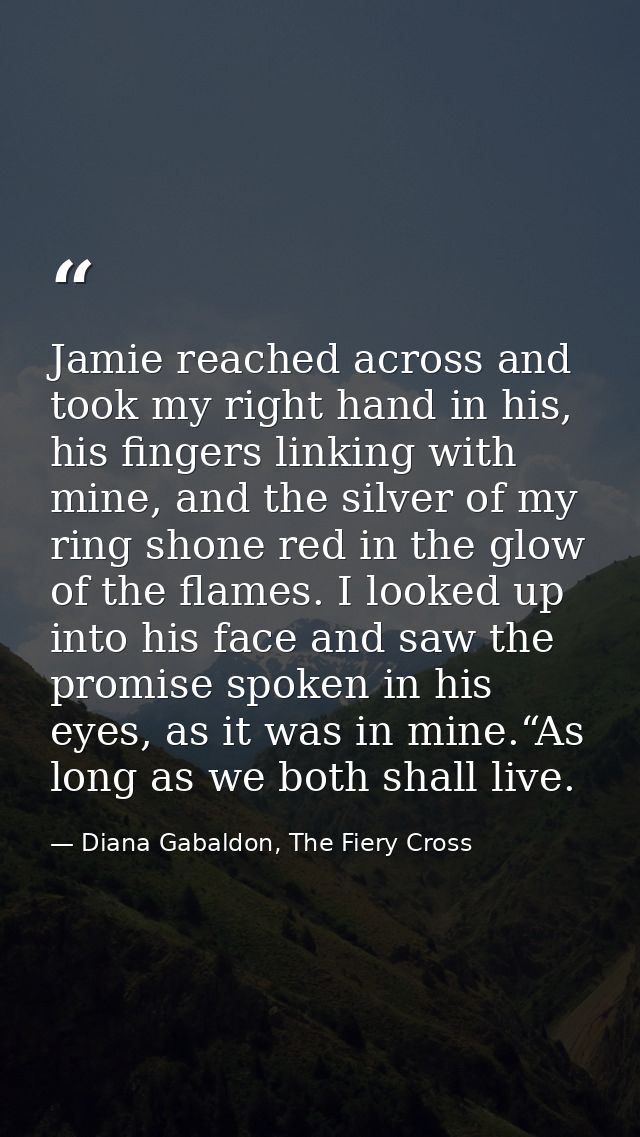 Jamie reached across and took my right hand in his, his fingers linking with mine, and the silver of my ring shone red i — Diana Gabaldon, The Fiery Cross