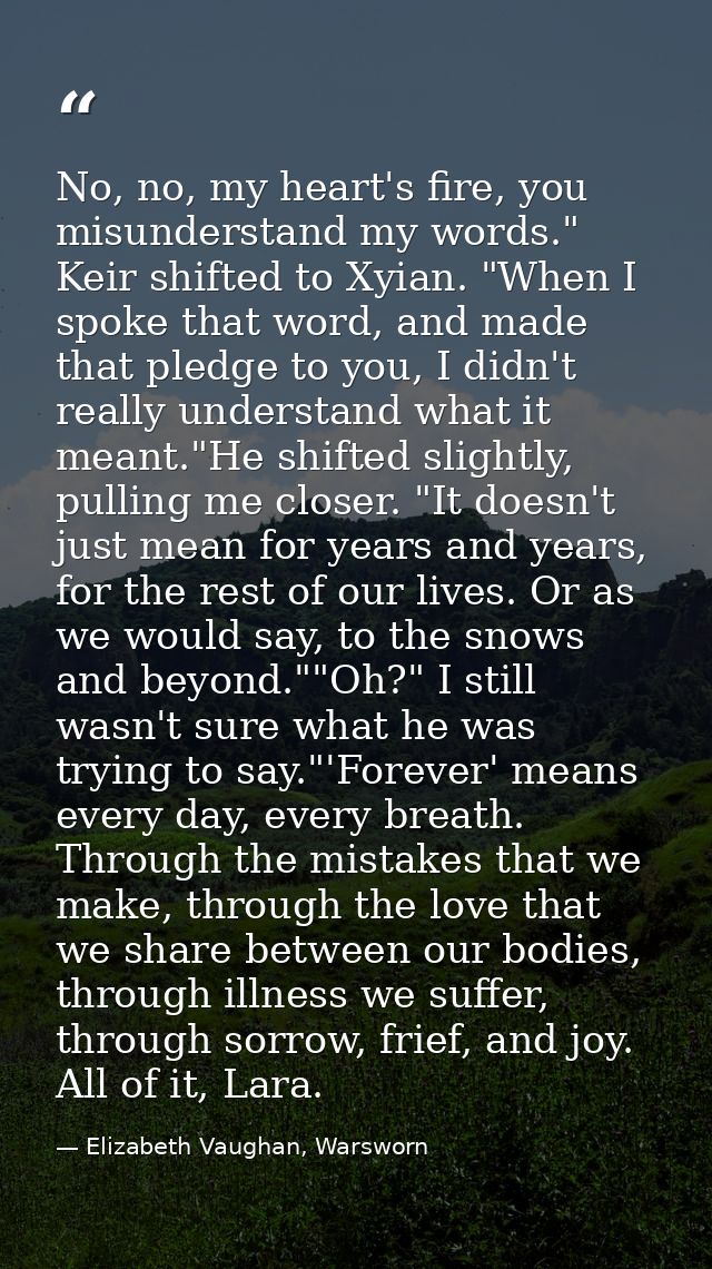 No, no, my heart's fire, you misunderstand my words." Keir shifted to Xyian. "When I spoke that word, and made that pled — Elizabeth Vaughan, Warsworn