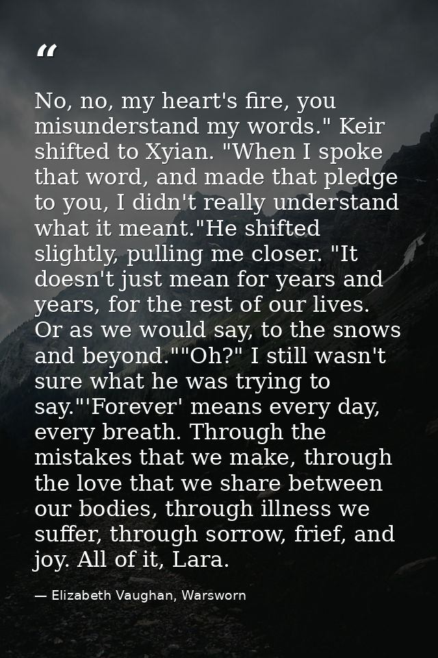 No, no, my heart's fire, you misunderstand my words." Keir shifted to Xyian. "When I spoke that word, and made that pled — Elizabeth Vaughan, Warsworn