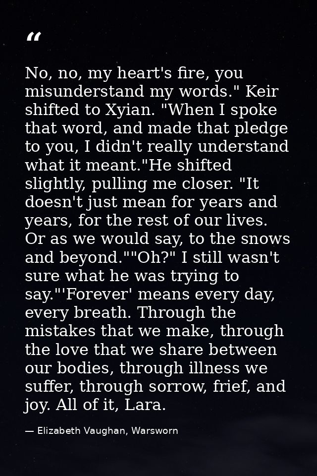 No, no, my heart's fire, you misunderstand my words." Keir shifted to Xyian. "When I spoke that word, and made that pled — Elizabeth Vaughan, Warsworn