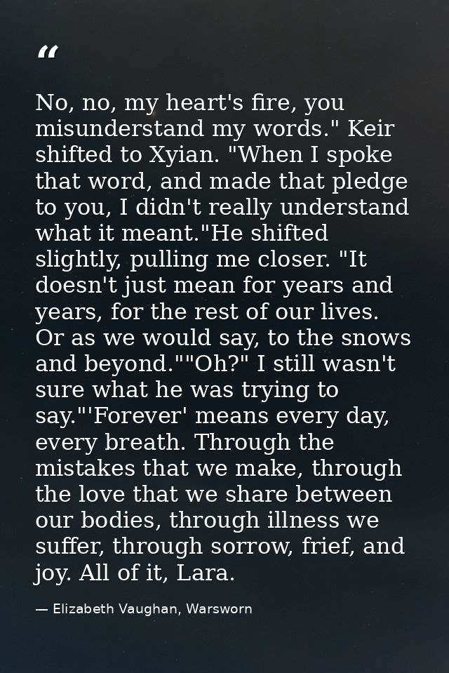 No, no, my heart's fire, you misunderstand my words." Keir shifted to Xyian. "When I spoke that word, and made that pled — Elizabeth Vaughan, Warsworn