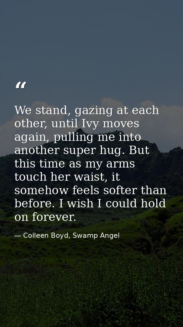 We stand, gazing at each other, until Ivy moves again, pulling me into another super hug. But this time as my arms touch — Colleen Boyd, Swamp Angel