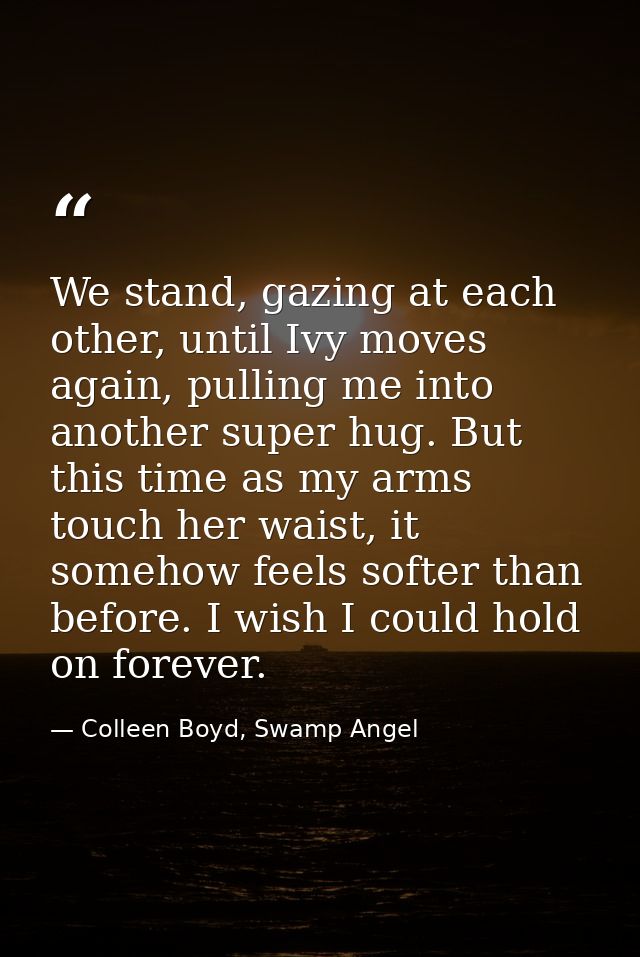 We stand, gazing at each other, until Ivy moves again, pulling me into another super hug. But this time as my arms touch — Colleen Boyd, Swamp Angel