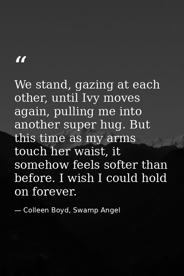 We stand, gazing at each other, until Ivy moves again, pulling me into another super hug. But this time as my arms touch — Colleen Boyd, Swamp Angel