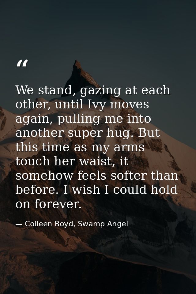 We stand, gazing at each other, until Ivy moves again, pulling me into another super hug. But this time as my arms touch — Colleen Boyd, Swamp Angel