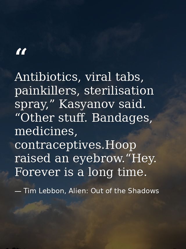 Antibiotics, viral tabs, painkillers, sterilisation spray,” Kasyanov said. “Other stuff. Bandages, medicines, contracept — Tim Lebbon, Alien: Out of the Shadows