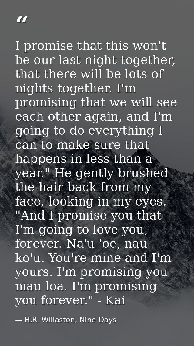 I promise that this won't be our last night together, that there will be lots of nights together. I'm promising that we  — H.R. Willaston, Nine Days