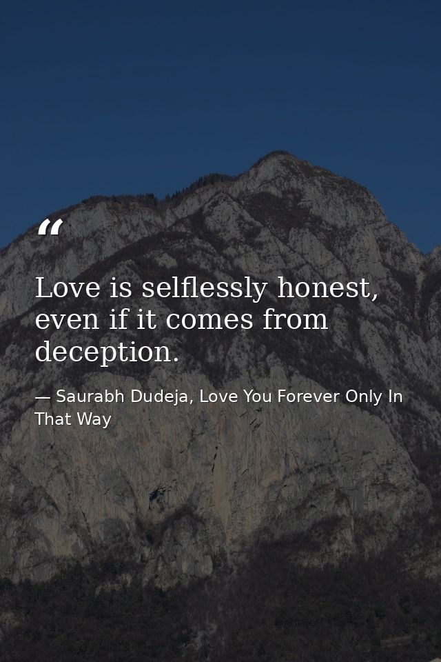 Love is selflessly honest, even if it comes from deception. — Saurabh Dudeja, Love You Forever Only In That Way