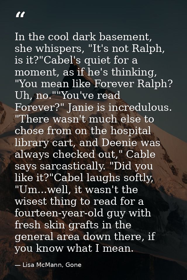 In the cool dark basement, she whispers, "It's not Ralph, is it?"Cabel's quiet for a moment, as if he's thinking, "You m — Lisa McMann, Gone
