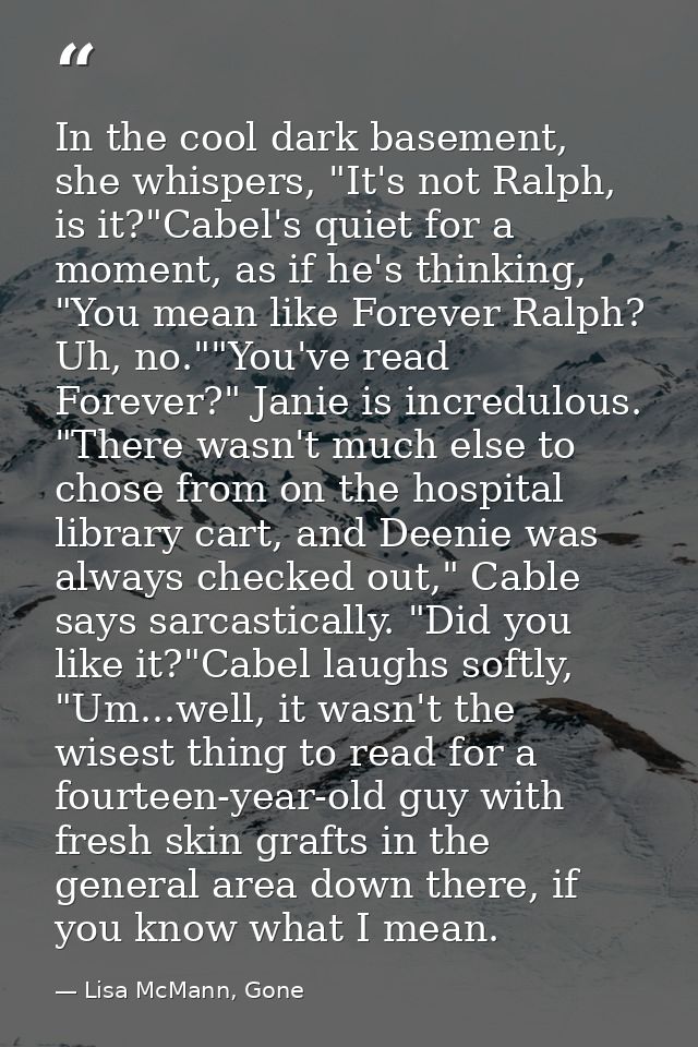 In the cool dark basement, she whispers, "It's not Ralph, is it?"Cabel's quiet for a moment, as if he's thinking, "You m — Lisa McMann, Gone