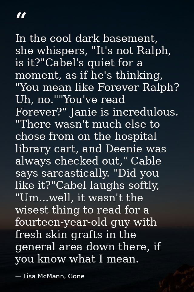 In the cool dark basement, she whispers, "It's not Ralph, is it?"Cabel's quiet for a moment, as if he's thinking, "You m — Lisa McMann, Gone