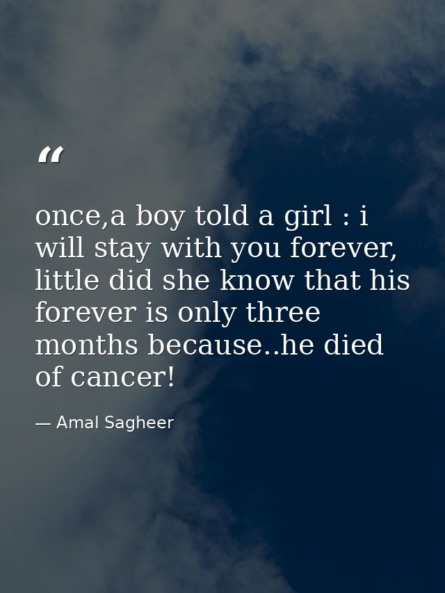 once,a boy told a girl : i will stay with you forever, little did she know that his forever is only three months because — Amal Sagheer