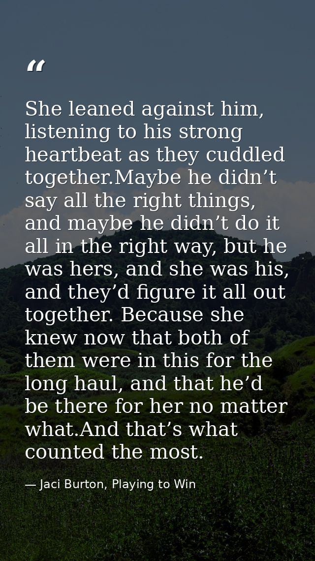 She leaned against him, listening to his strong heartbeat as they cuddled together.Maybe he didn’t say all the right thi — Jaci Burton, Playing to Win