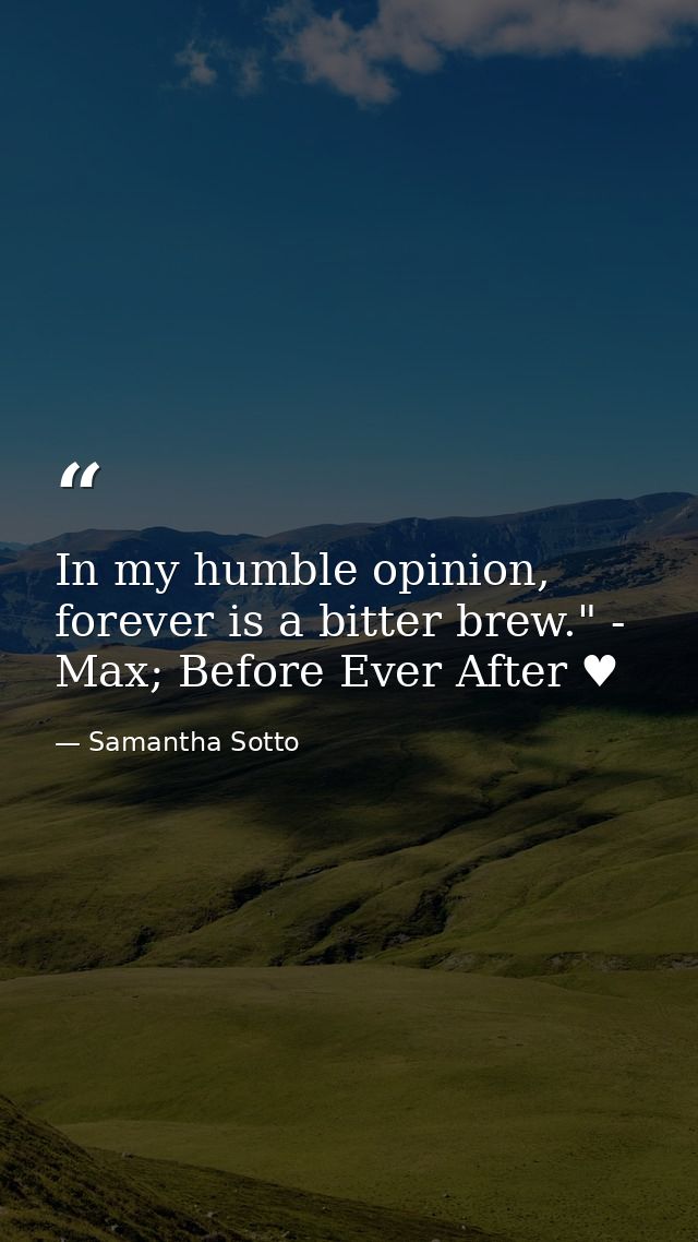 In my humble opinion, forever is a bitter brew." - Max; Before Ever After ♥ — Samantha Sotto