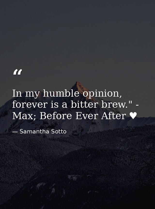 In my humble opinion, forever is a bitter brew." - Max; Before Ever After ♥ — Samantha Sotto