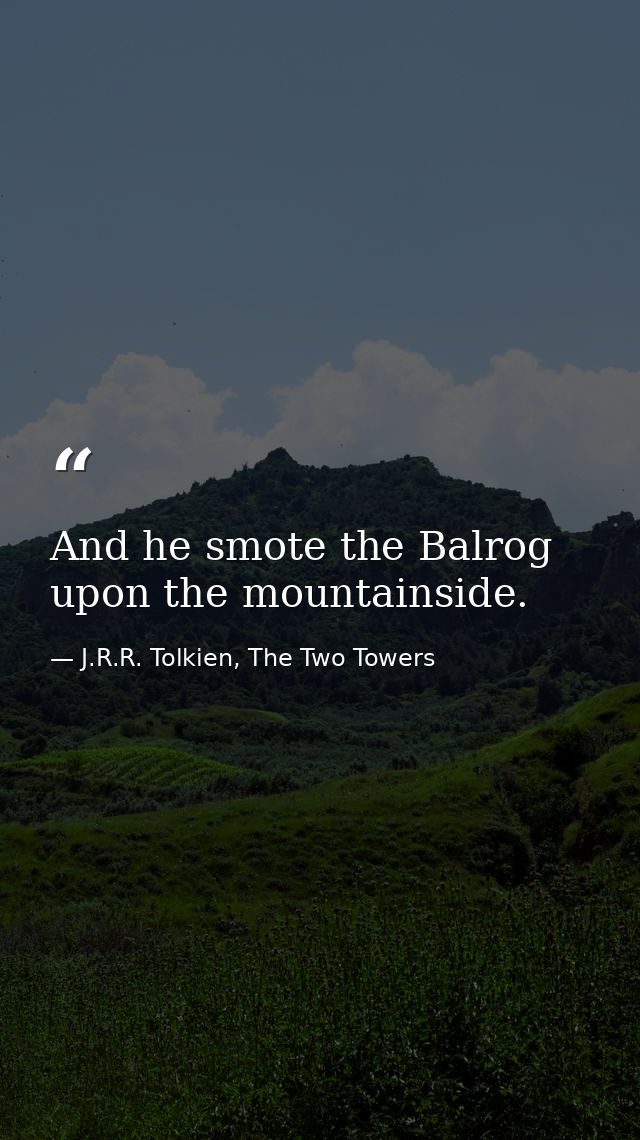 And he smote the Balrog upon the mountainside. — J.R.R. Tolkien, The Two Towers