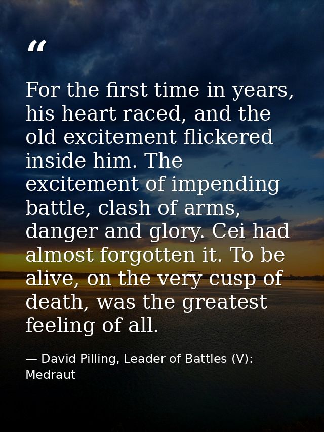 For the first time in years, his heart raced, and the old excitement flickered inside him. The excitement of impending b — David Pilling, Leader of Battles (V): Medraut
