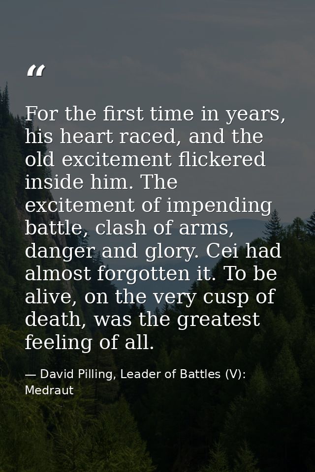 For the first time in years, his heart raced, and the old excitement flickered inside him. The excitement of impending b — David Pilling, Leader of Battles (V): Medraut