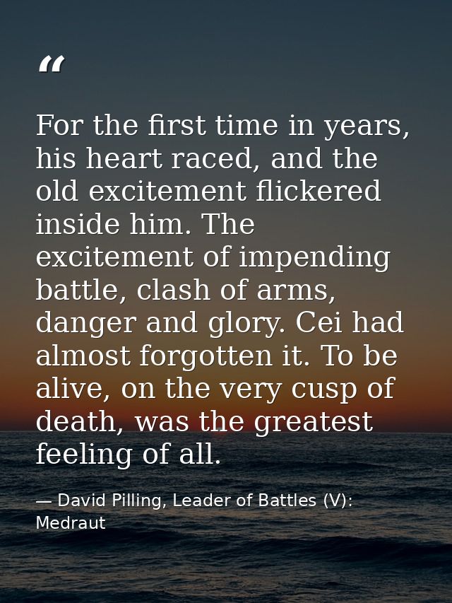 For the first time in years, his heart raced, and the old excitement flickered inside him. The excitement of impending b — David Pilling, Leader of Battles (V): Medraut