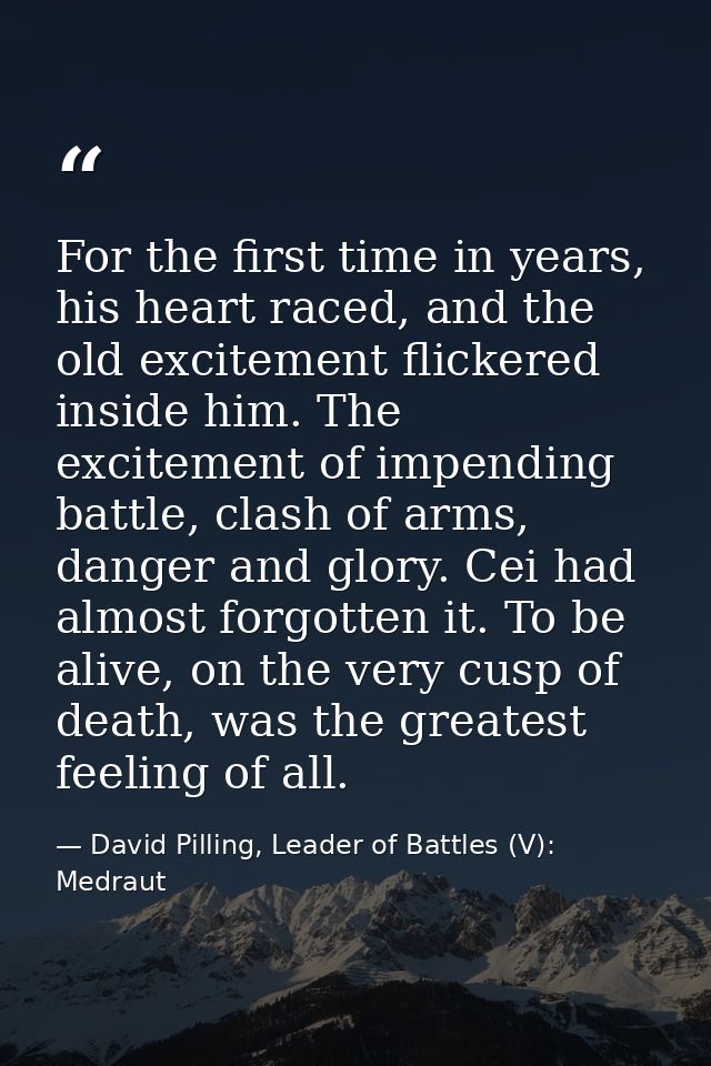 For the first time in years, his heart raced, and the old excitement flickered inside him. The excitement of impending b — David Pilling, Leader of Battles (V): Medraut
