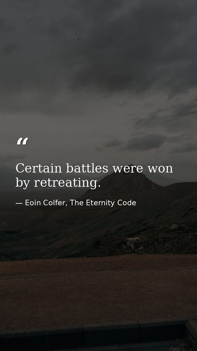 Certain battles were won by retreating. — Eoin Colfer, The Eternity Code