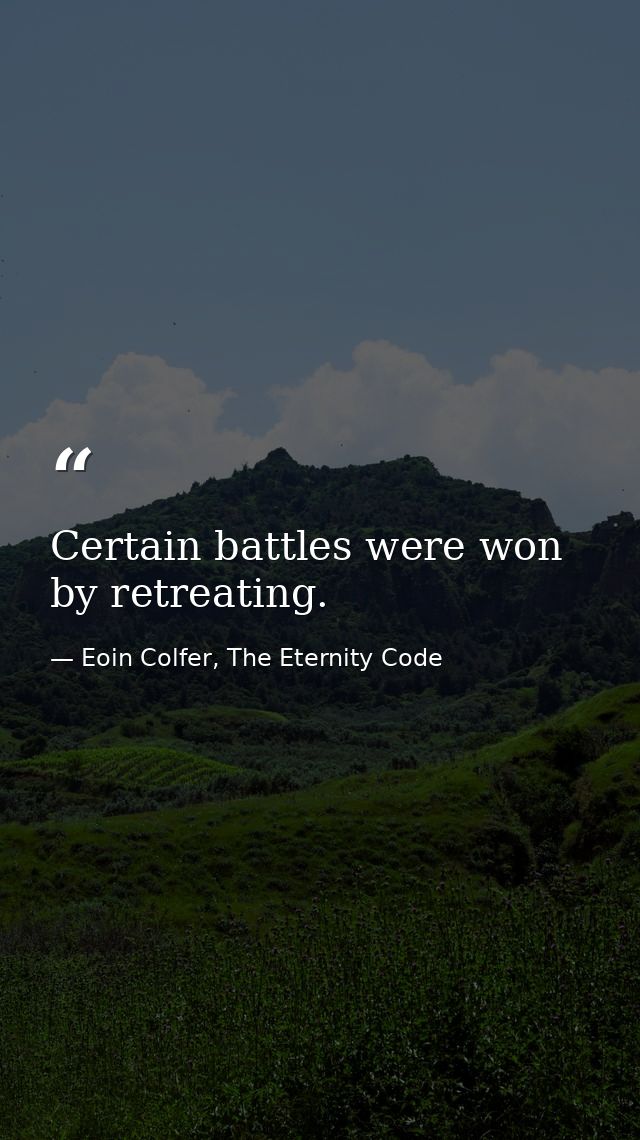 Certain battles were won by retreating. — Eoin Colfer, The Eternity Code