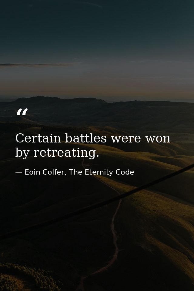Certain battles were won by retreating. — Eoin Colfer, The Eternity Code