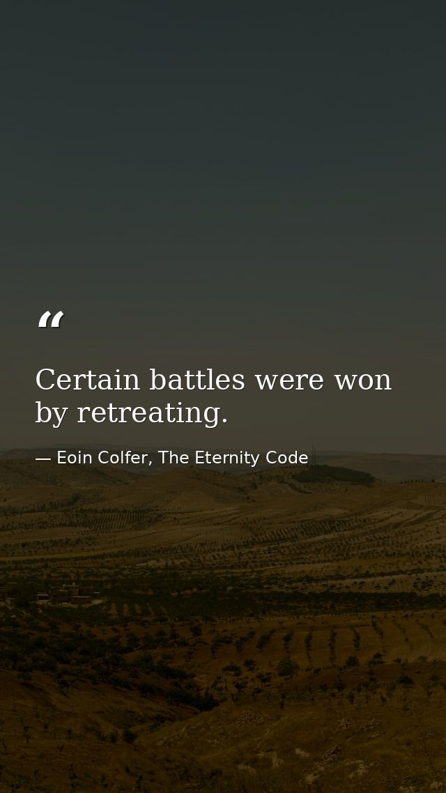 Certain battles were won by retreating. — Eoin Colfer, The Eternity Code