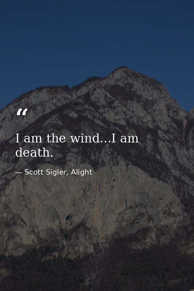 I am the wind...I am death. — Scott Sigler, Alight