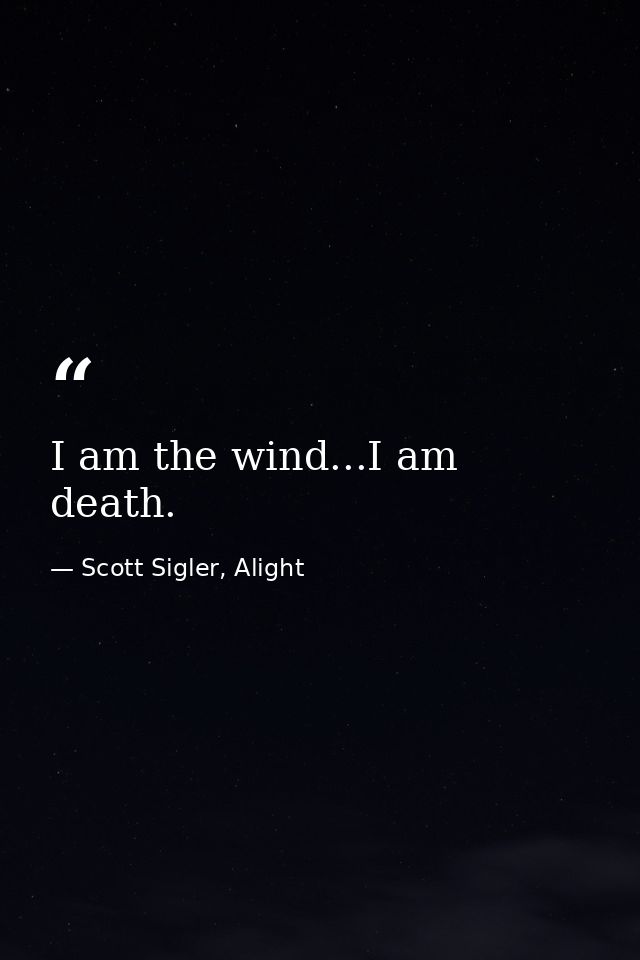 I am the wind...I am death. — Scott Sigler, Alight