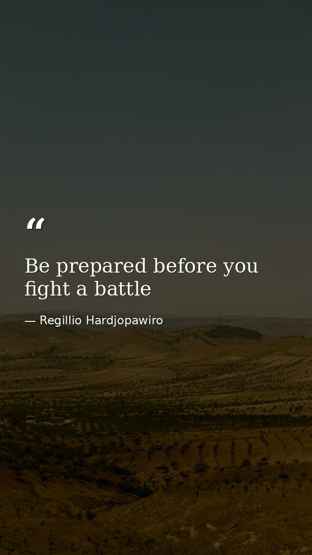 Be prepared before you fight a battle — Regillio Hardjopawiro