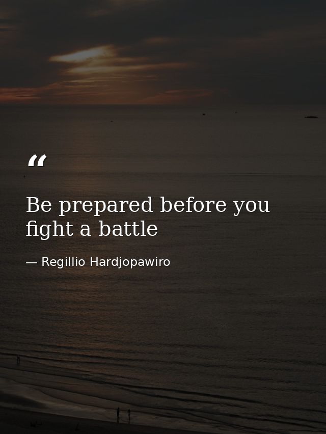 Be prepared before you fight a battle — Regillio Hardjopawiro