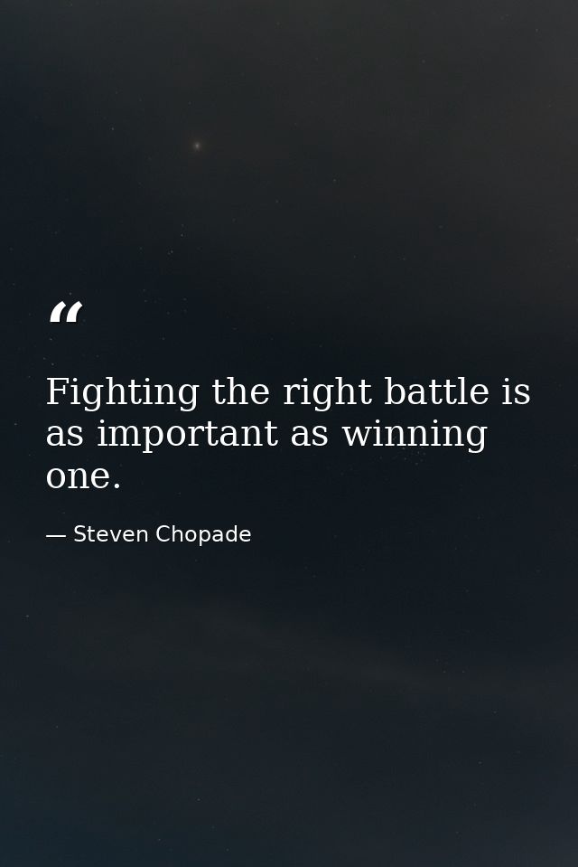 Fighting the right battle is as important as winning one. — Steven Chopade