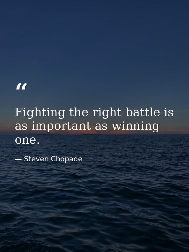 Fighting the right battle is as important as winning one. — Steven Chopade