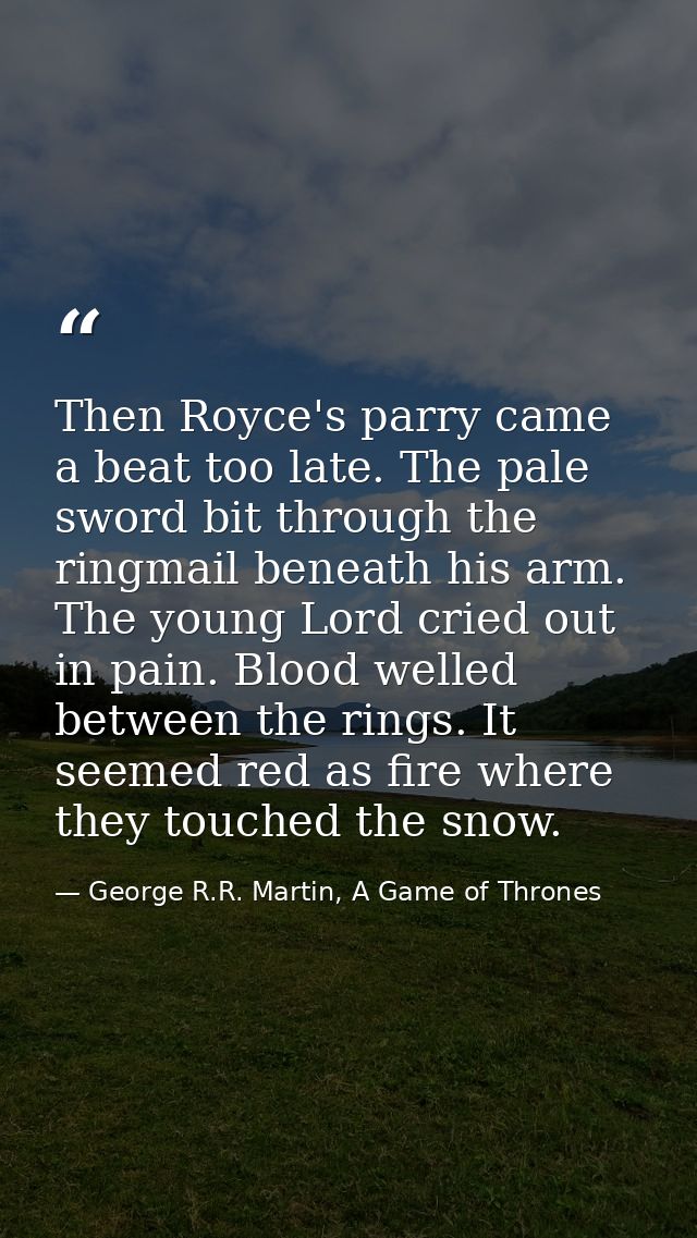 Then Royce's parry came a beat too late. The pale sword bit through the ringmail beneath his arm. The young Lord cried o — George R.R. Martin, A Game of Thrones