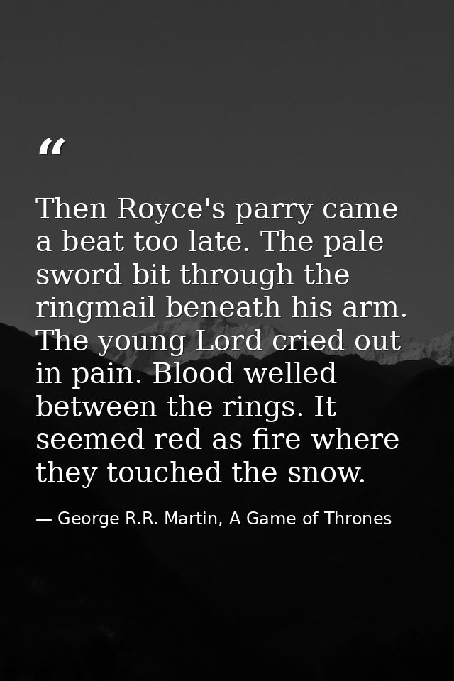 Then Royce's parry came a beat too late. The pale sword bit through the ringmail beneath his arm. The young Lord cried o — George R.R. Martin, A Game of Thrones