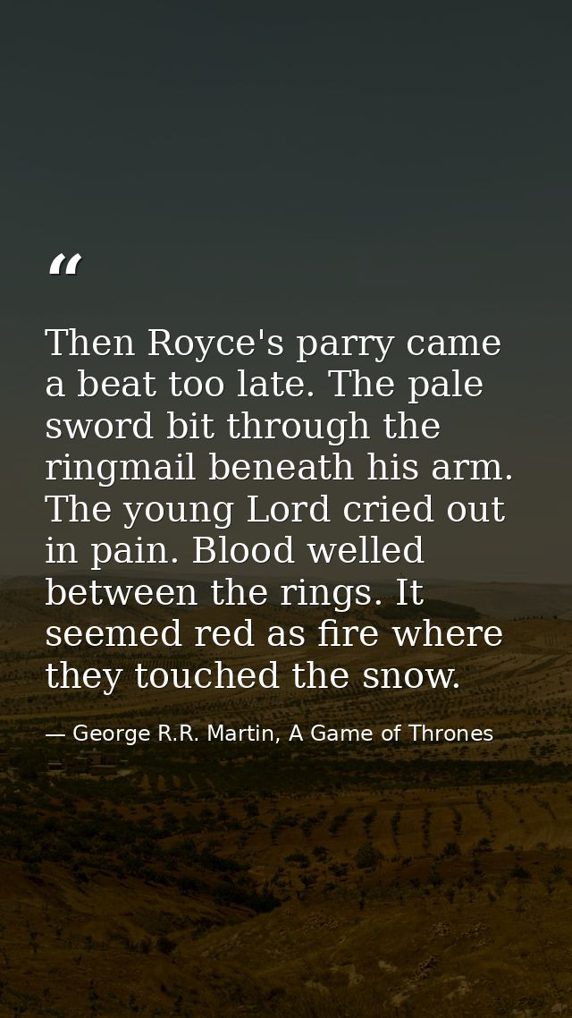 Then Royce's parry came a beat too late. The pale sword bit through the ringmail beneath his arm. The young Lord cried o — George R.R. Martin, A Game of Thrones