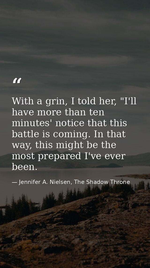With a grin, I told her, "I'll have more than ten minutes' notice that this battle is coming. In that way, this might be — Jennifer A. Nielsen, The Shadow Throne