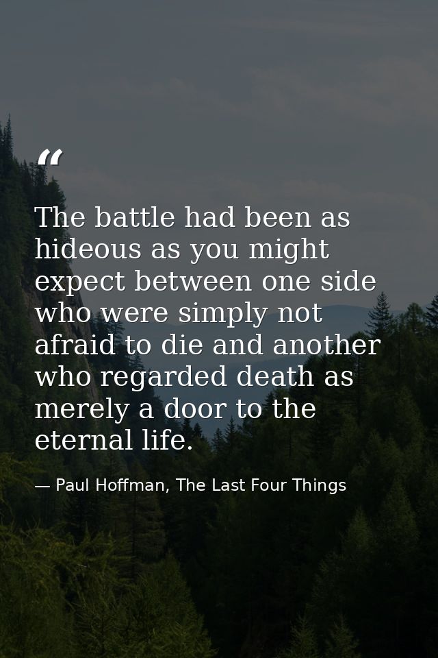 The battle had been as hideous as you might expect between one side who were simply not afraid to die and another who re — Paul Hoffman, The Last Four Things