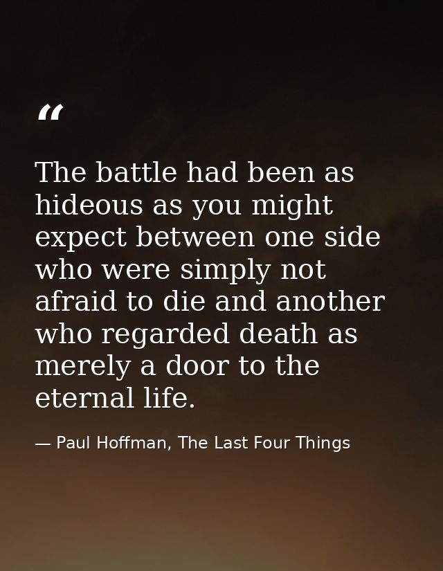 The battle had been as hideous as you might expect between one side who were simply not afraid to die and another who re — Paul Hoffman, The Last Four Things