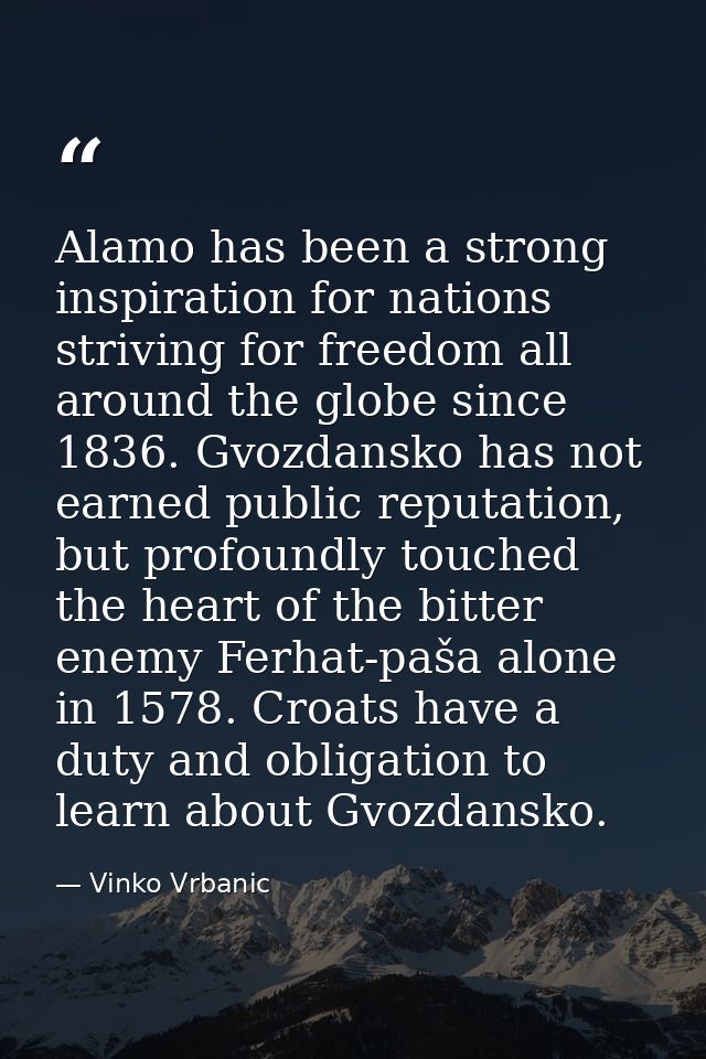 Alamo has been a strong inspiration for nations striving for freedom all around the globe since 1836. Gvozdansko has not — Vinko Vrbanic
