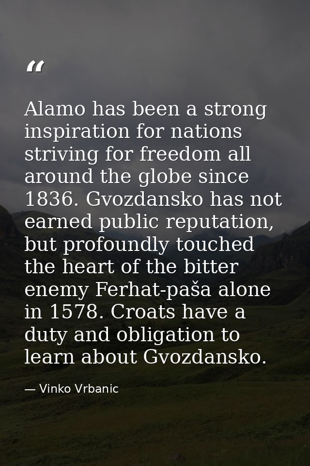 Alamo has been a strong inspiration for nations striving for freedom all around the globe since 1836. Gvozdansko has not — Vinko Vrbanic