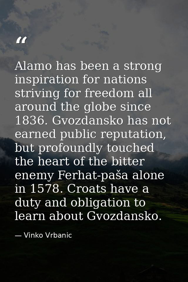 Alamo has been a strong inspiration for nations striving for freedom all around the globe since 1836. Gvozdansko has not — Vinko Vrbanic