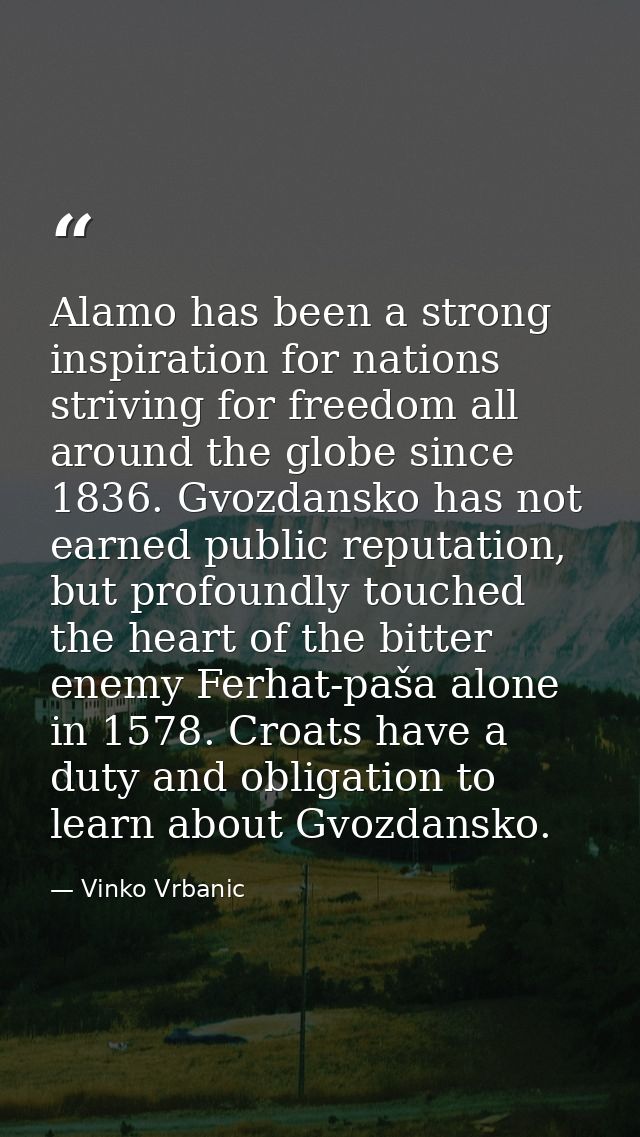 Alamo has been a strong inspiration for nations striving for freedom all around the globe since 1836. Gvozdansko has not — Vinko Vrbanic