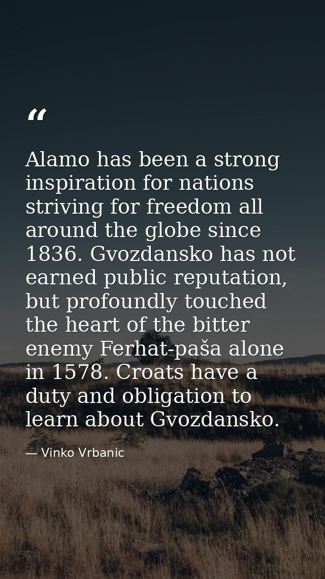 Alamo has been a strong inspiration for nations striving for freedom all around the globe since 1836. Gvozdansko has not — Vinko Vrbanic