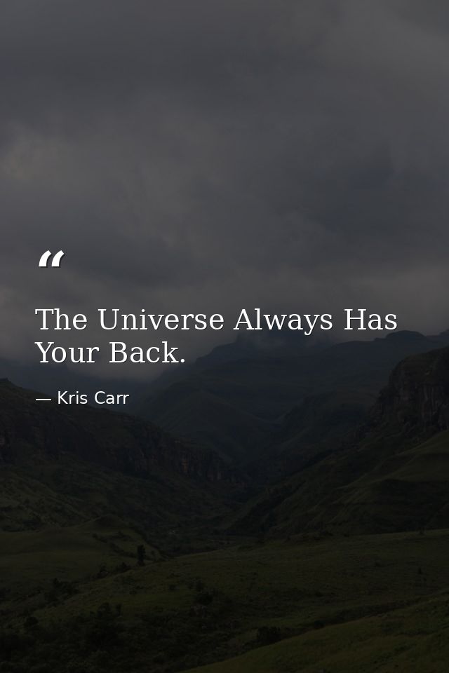 The Universe Always Has Your Back. — Kris Carr