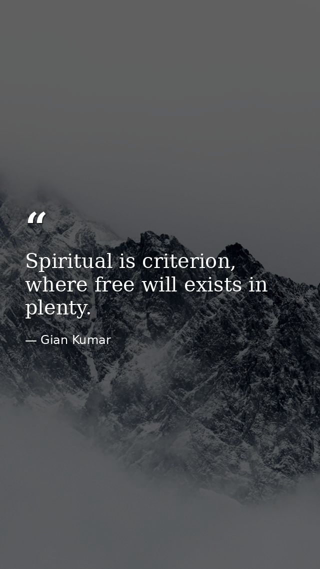 Spiritual is criterion, where free will exists in plenty. — Gian Kumar