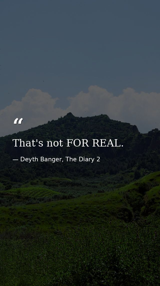That's not FOR REAL. — Deyth Banger, The Diary 2