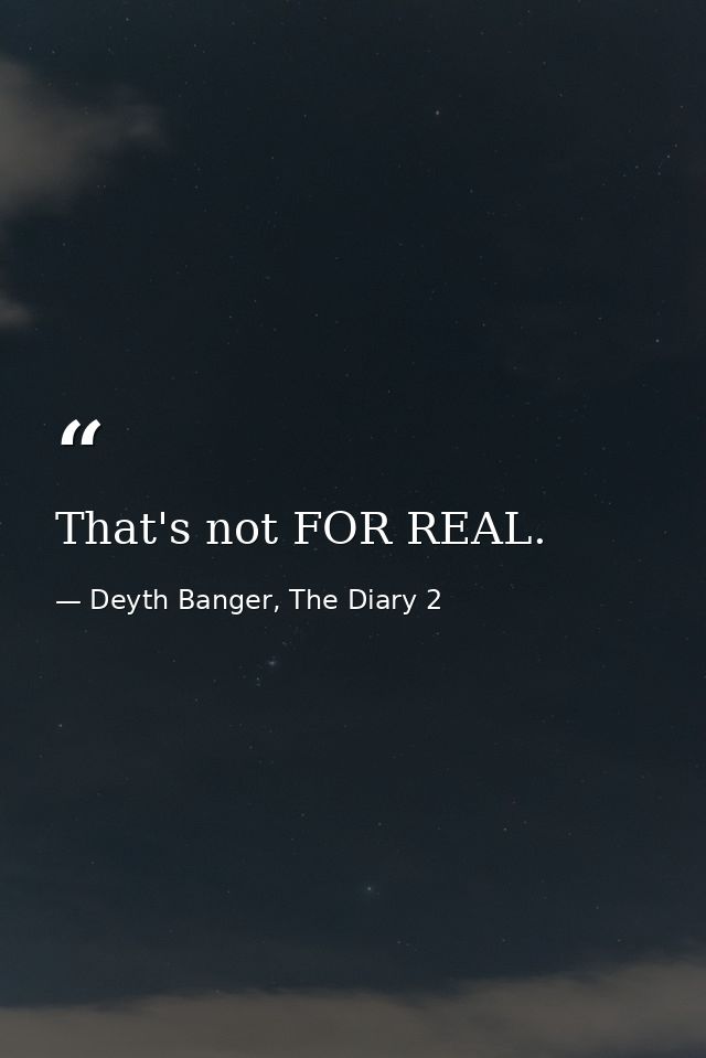 That's not FOR REAL. — Deyth Banger, The Diary 2